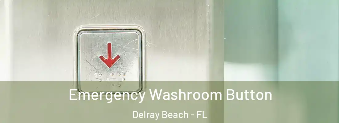  Emergency Washroom Button Delray Beach - FL