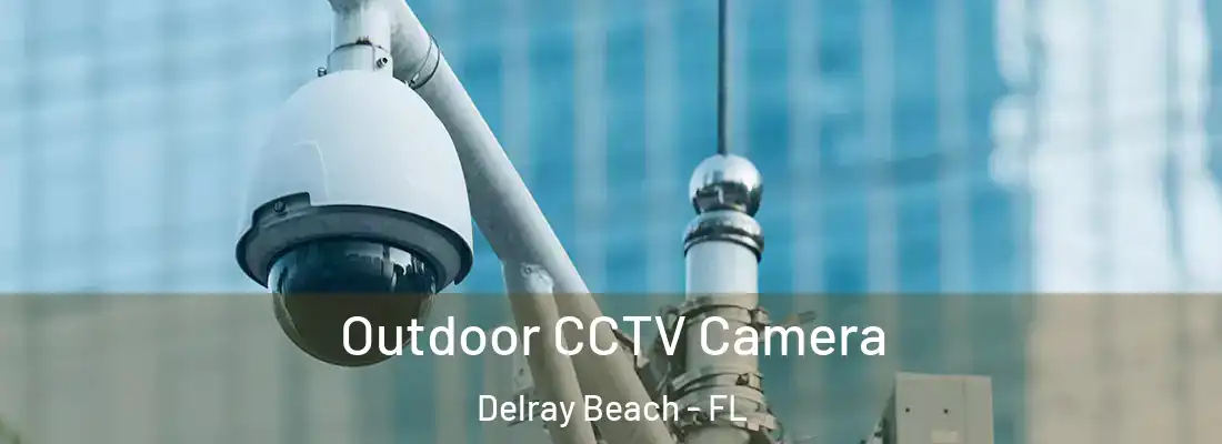  Outdoor CCTV Camera Delray Beach - FL