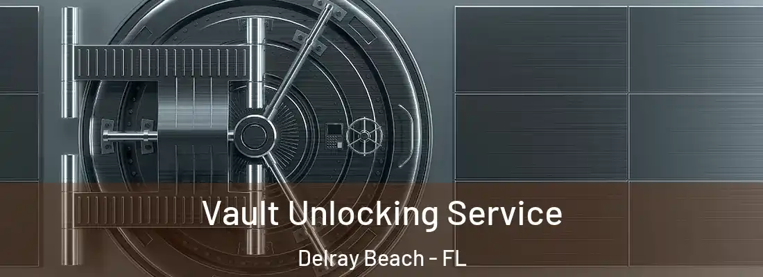  Vault Unlocking Service Delray Beach - FL